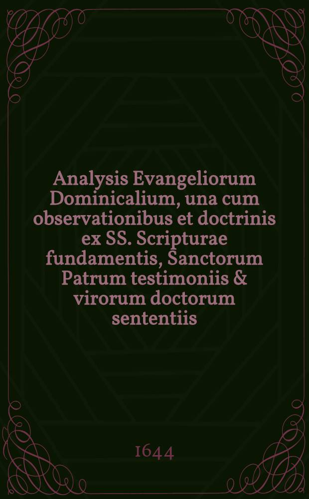 Analysis Evangeliorum Dominicalium, una cum observationibus et doctrinis ex SS. Scripturae fundamentis, Sanctorum Patrum testimoniis & virorum doctorum sententiis. Ps. 2 : Continens Evangelia a Festo Paschatos usque ad finem