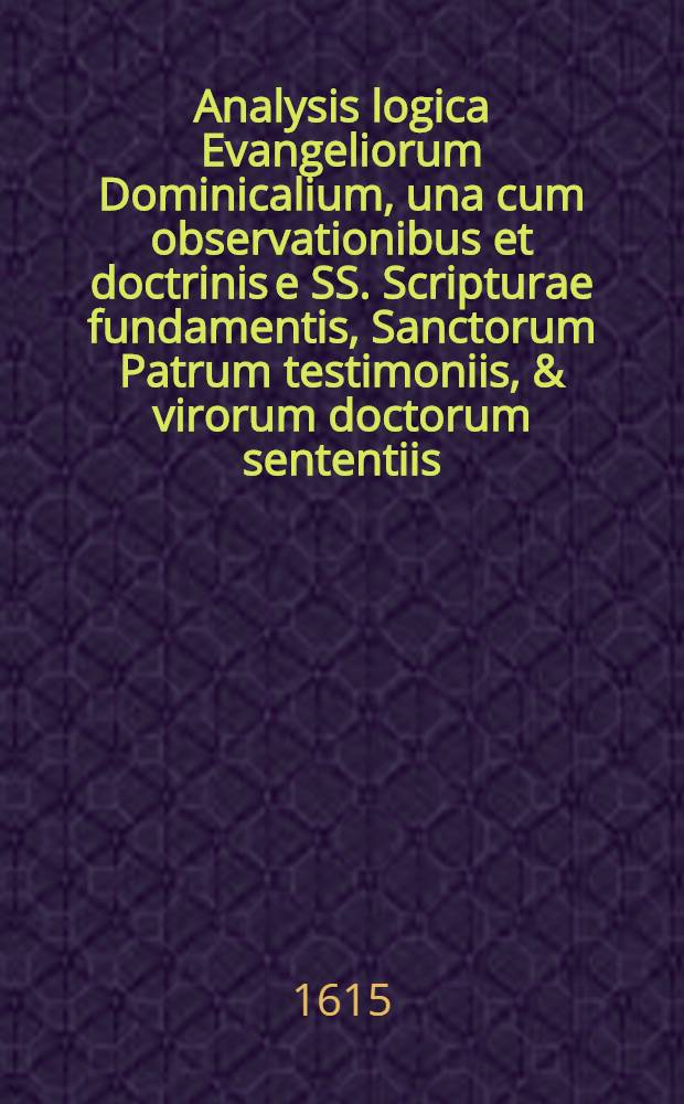Analysis logica Evangeliorum Dominicalium, una cum observationibus et doctrinis e SS. Scripturae fundamentis, Sanctorum Patrum testimoniis, & virorum doctorum sententiis. [Ps. 2] : Pars aestivalis, continens omnes, & singulas Dominicas Trinitatis, duabus ante hac distinctis partibus editas, novo & formae & typorum habitu exornata, recognita item atque correcta, nec non gemino indice aucta