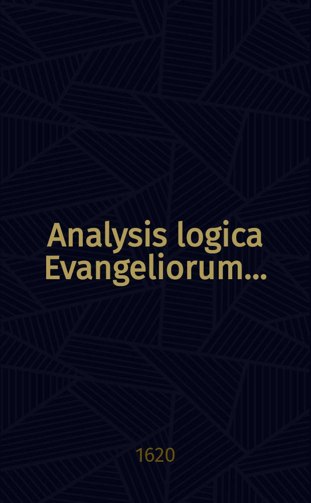 Analysis logica Evangeliorum ... : Index rerum & vocabulorum accessit locupletissimus, & utilissimus in omnes partes