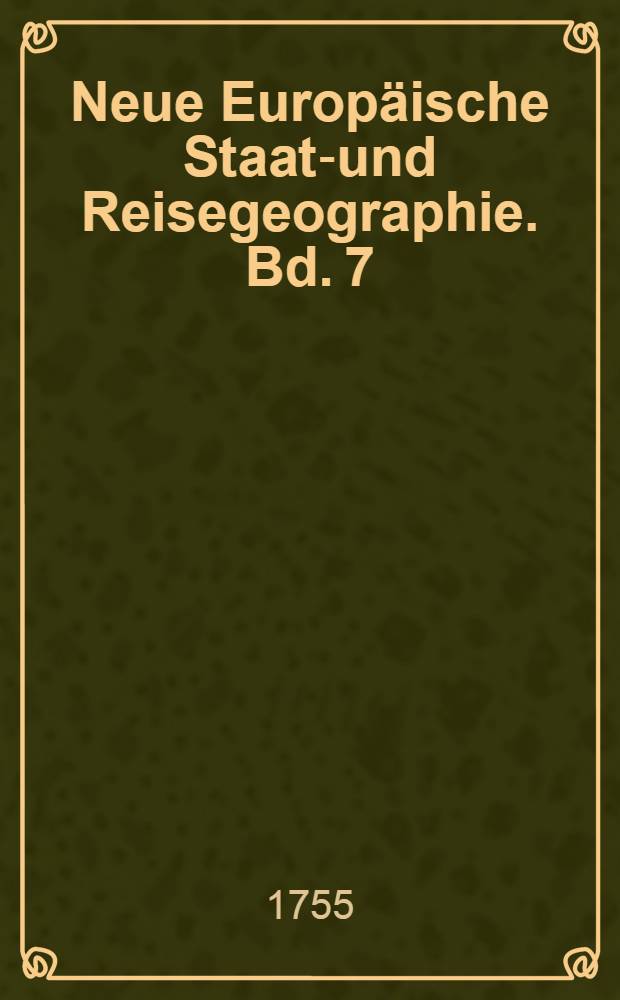 Neue Europäische Staats- und Reisegeographie. Bd. 7 : Worinnen die Lande des Niedersächsischen Kreises ausführlich vorgestellet werden
