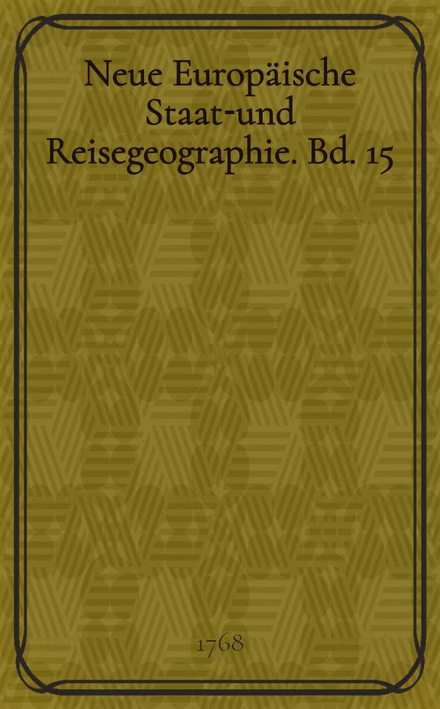 Neue Europäische Staats- und Reisegeographie. Bd. 15 : Worinnen der Staat von Ruβland, oder das Russische Kayserthum, sammt den weitläustigen Besitzungen dieser Krone in Asien, susführlich beschrieben werden