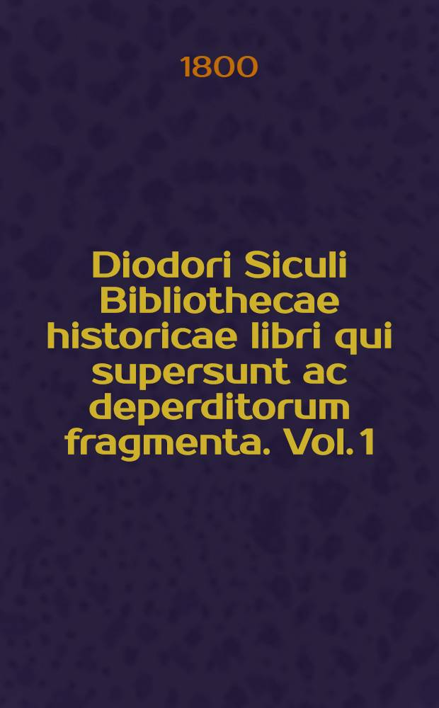 Diodori Siculi Bibliothecae historicae libri qui supersunt ac deperditorum fragmenta. Vol. 1 : [Textus Graeci libr. I-IV complectens]