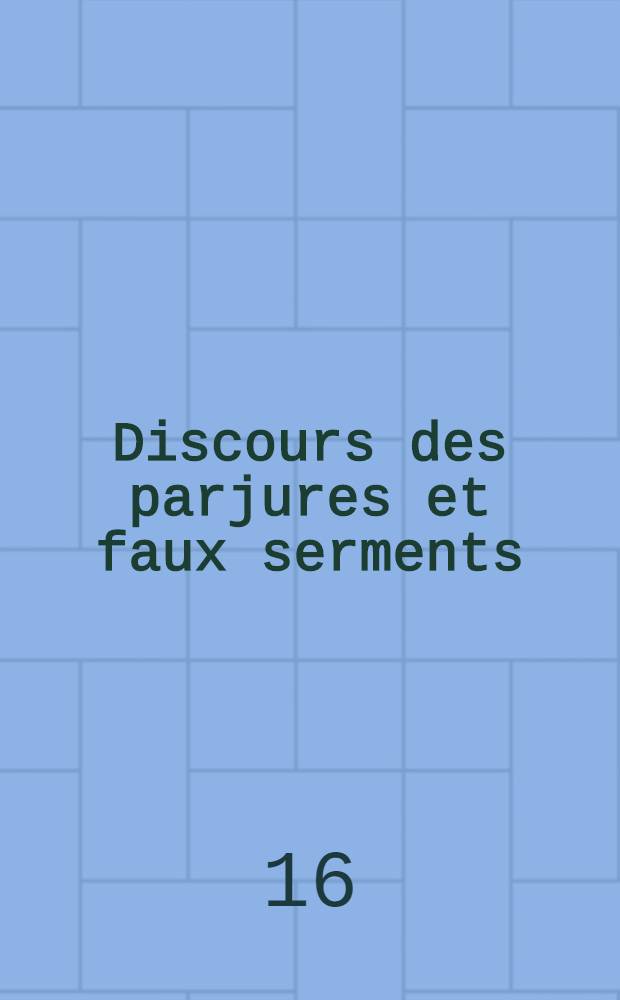 Discours des parjures et faux serments : Dedi&eacute; &agrave; m-me de Vilernoul