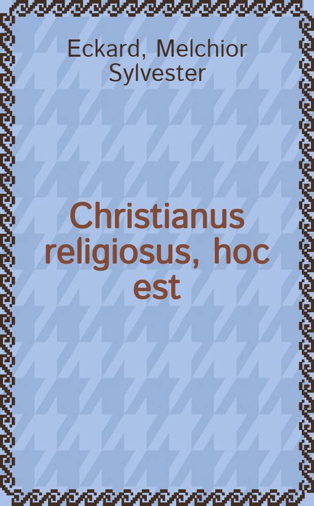 Christianus religiosus, hoc est: Quaestiones Theologicae de casibus & dubiis cujus libet Christiani, cujuscunque fere ordinis & status, in quavis vocatione, actione, sorte & conversatione, conscientiam concernentibus