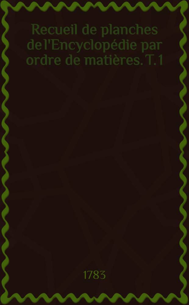 Recueil de planches de l'Encyclopédie par ordre de matières. T. 1