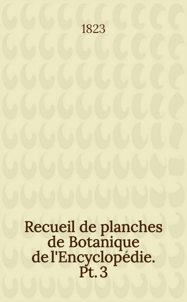Recueil de planches de Botanique de l'Encyclopédie. Pt. 3 : Planche 501 à 750