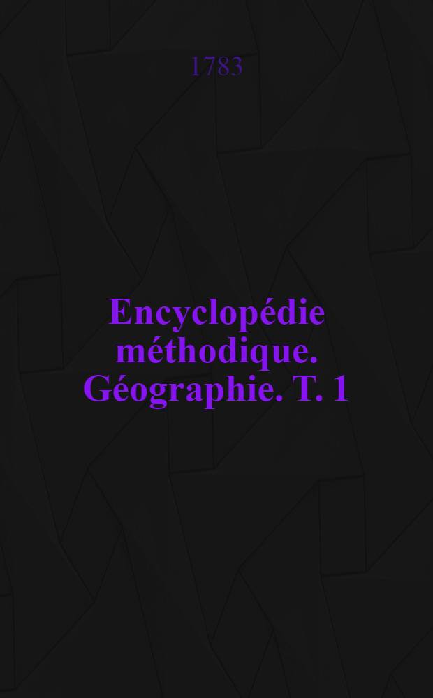 Encyclopédie méthodique. Géographie. T. 1 : [A-Holzmunden]