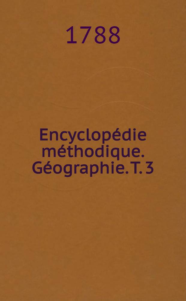 Encyclop&eacute;die m&eacute;thodique. G&eacute;ographie. T. 3 : [Riedesel-Zaara]