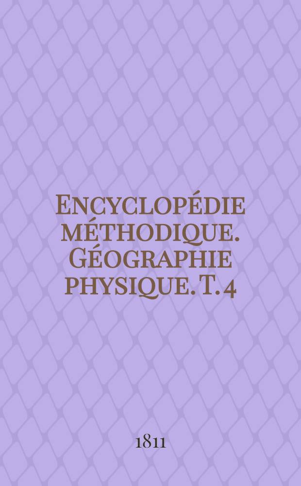 Encyclopédie méthodique. Géographie physique. T. 4 : [Eau-Noyant]
