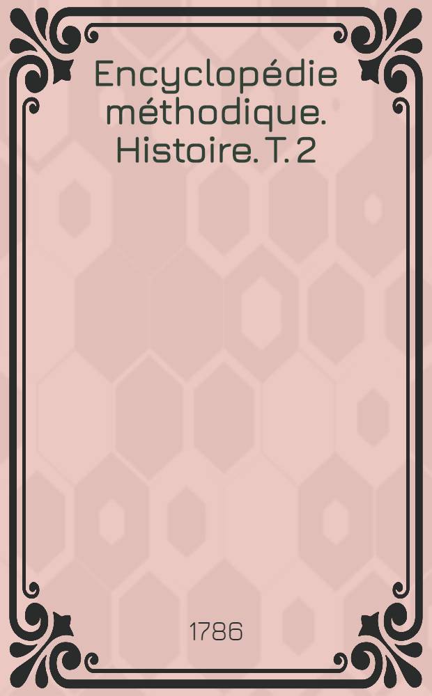 Encyclopédie méthodique. Histoire. T. 2 : [Cat-Grailli]
