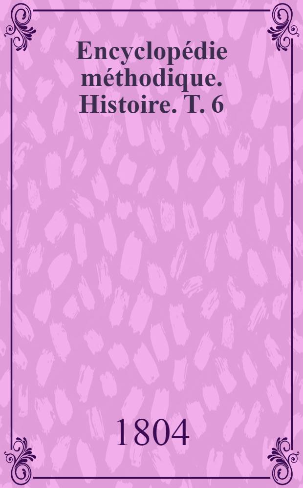 Encyclopédie méthodique. Histoire. T. 6 : Supplément