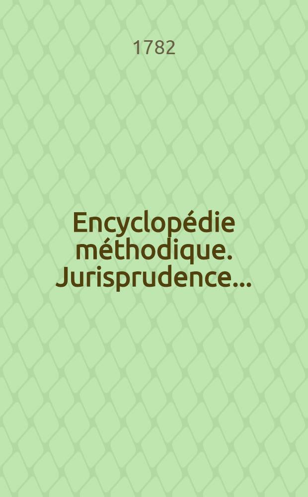 Encyclopédie méthodique. Jurisprudence ...