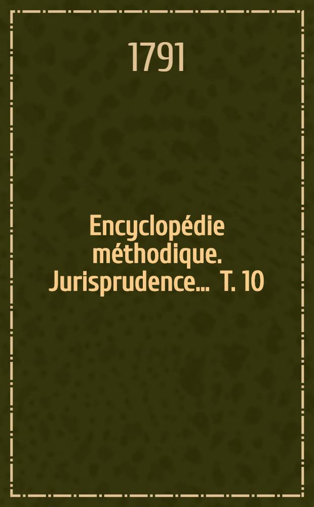 Encyclopédie méthodique. Jurisprudence ... T. 10 : Contenant la police et les municipalités. [2. Danse-Voiture]