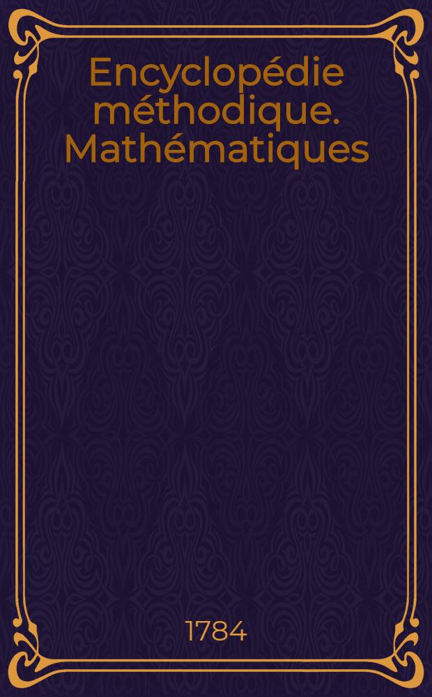 Encyclop&eacute;die m&eacute;thodique. Math&eacute;matiques