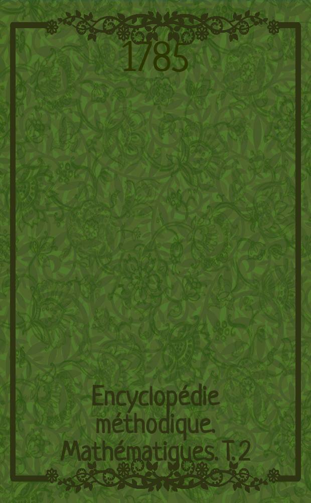 Encyclopédie méthodique. Mathématiques. T. 2 : [Face-Rudolphines]