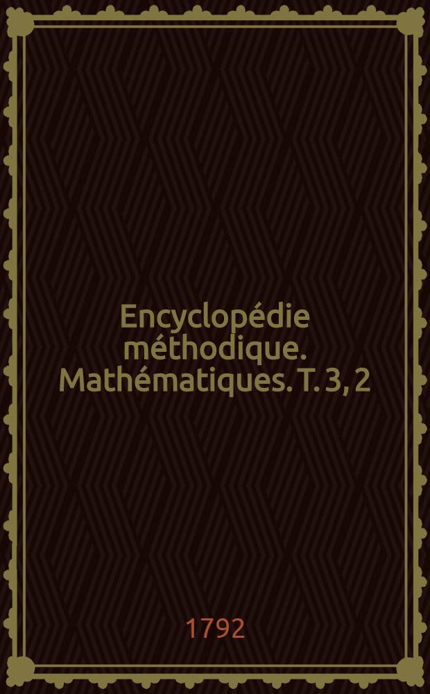 Encyclopédie méthodique. Mathématiques. T. 3, 2 : Dictionnaire des jeux, faisant suite au [tome III des "Mathématiques"]