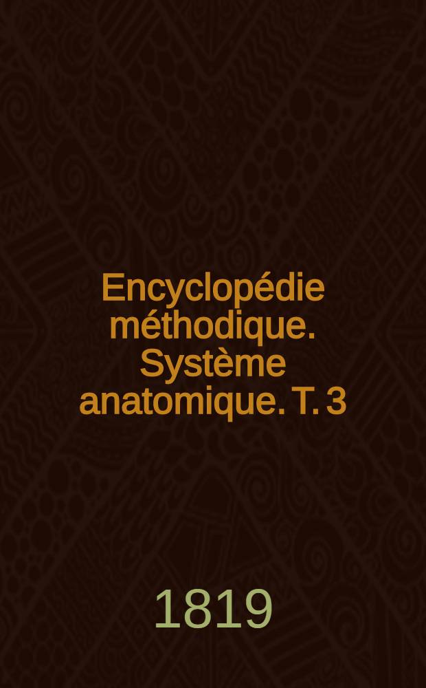 Encyclopédie méthodique. Système anatomique. T. 3 : Mammifères et oiseaux