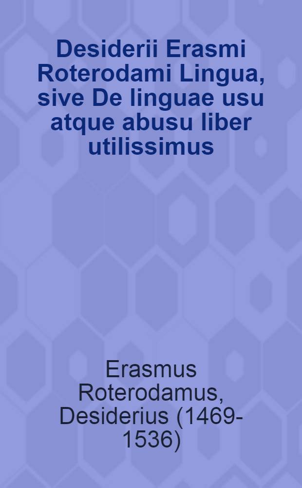 Desiderii Erasmi Roterodami Lingua, sive De linguae usu atque abusu liber utilissimus