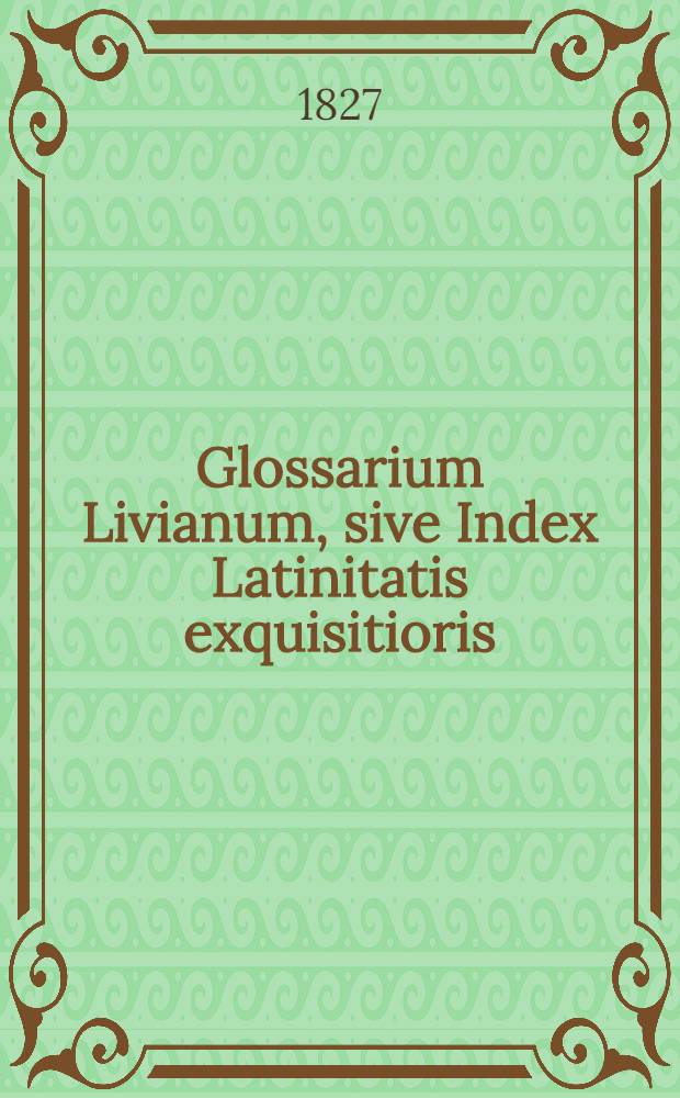 Glossarium Livianum, sive Index Latinitatis exquisitioris