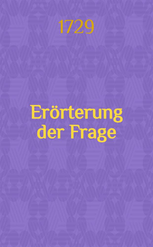 Erörterung der Frage : Ob ein Churfürst zwey Churfurstenthümer zugleich besitzen könne?