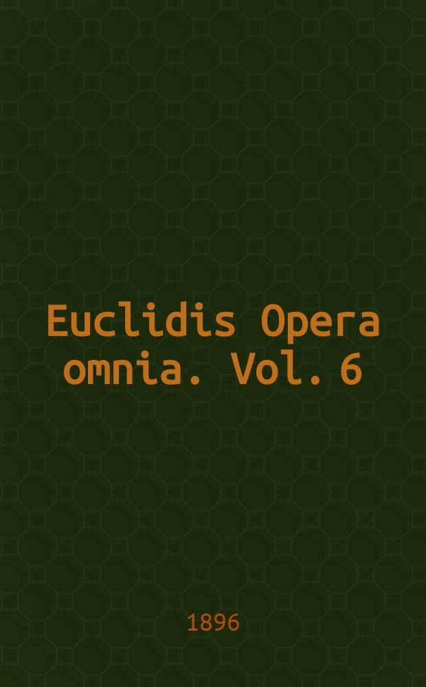 Euclidis Opera omnia. Vol. 6 : Euclidis Data cum Commentario marini et Scholiis antiquis
