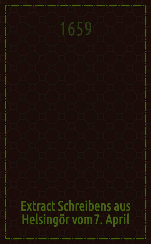 Extract Schreibens aus Helsingör vom 7. April