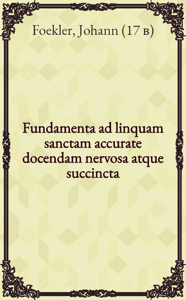 ... Fundamenta ad linquam sanctam accurate docendam nervosa atque succincta