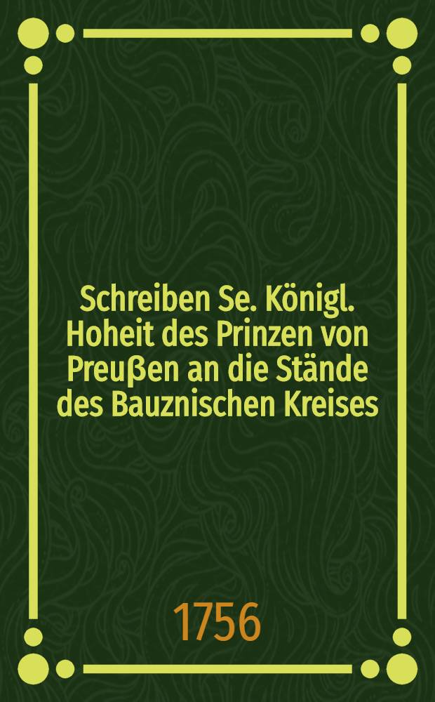 Schreiben Se. K&ouml;nigl. Hoheit des Prinzen von Preu&beta;en an die St&auml;nde des Bauznischen Kreises