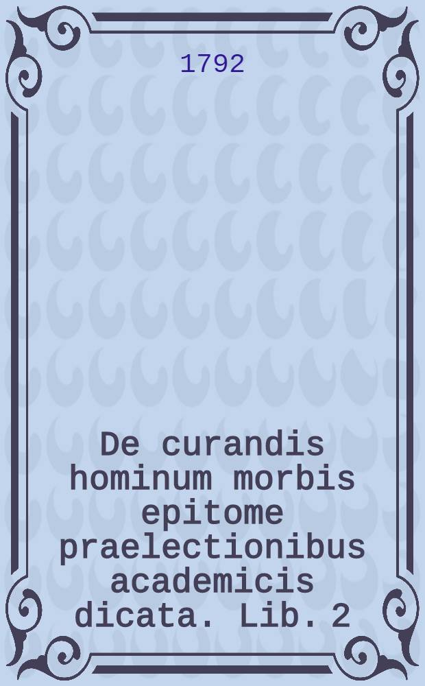 De curandis hominum morbis epitome praelectionibus academicis dicata. Lib. 2 = De curandis hominum morbis epitome praelectionibus academicis dicata. Lib. 5 : De inflammationibus