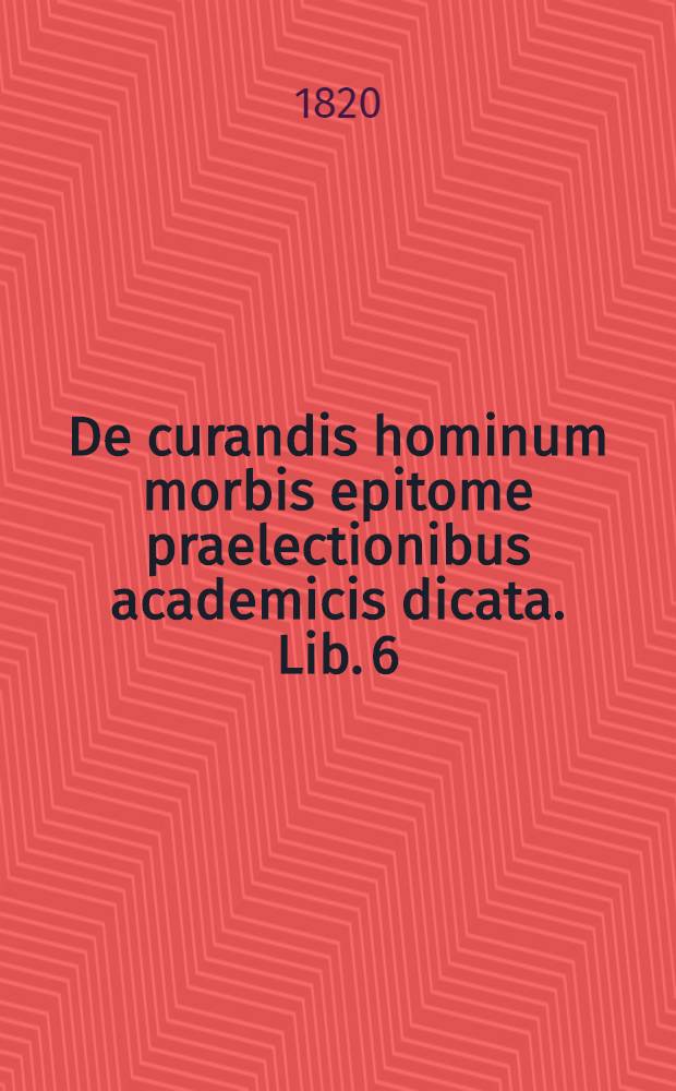 De curandis hominum morbis epitome praelectionibus academicis dicata. Lib. 6 : De retentionibus