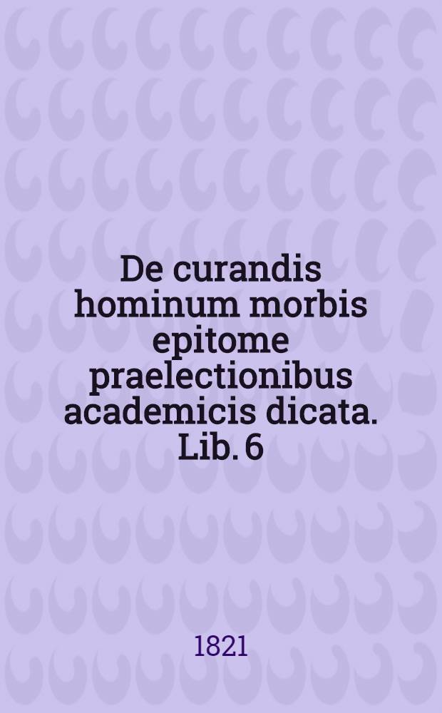 De curandis hominum morbis epitome praelectionibus academicis dicata. Lib. 6 : De retentionibus