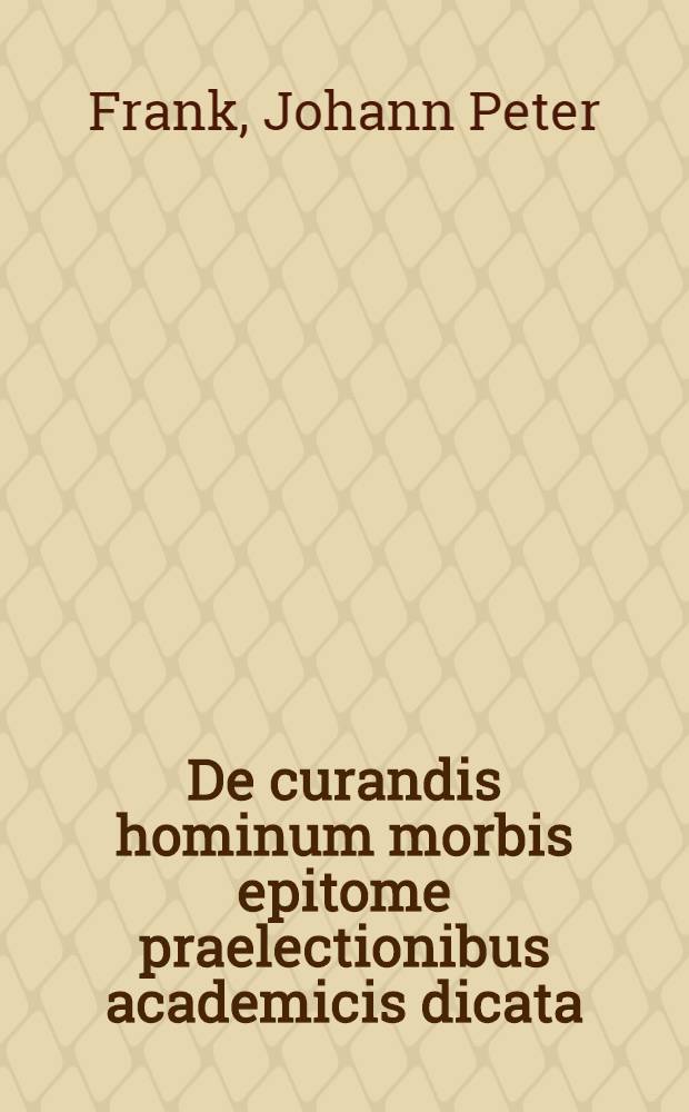 De curandis hominum morbis epitome praelectionibus academicis dicata