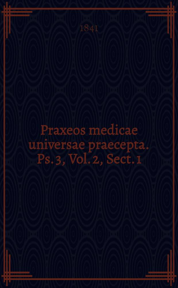 Praxeos medicae universae praecepta. Ps. 3, Vol. 2, Sect. 1 : Continens doctrinam de morbis tubi intestinalis