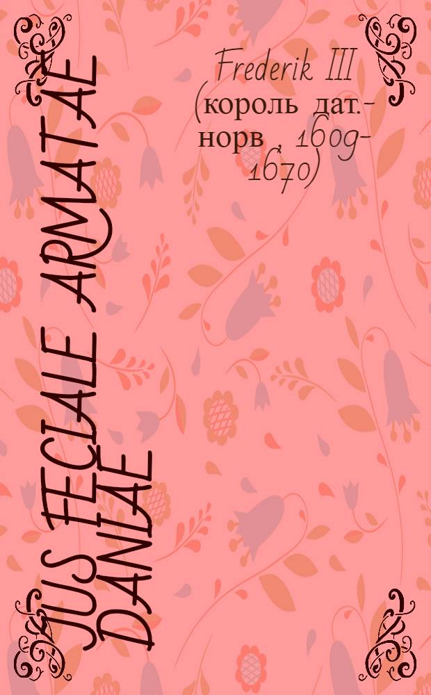 Jus feciale armatae Daniae : Addita brevi delineatione gravissimarum causarum, quibus Sacra Regia Majestas Daniae, Norwegiae, Wandalorum, Gothorumque &c. injecto necessitatis telo impulsa regi Carolo Gustavo & injurias & damna illata, spretasque a Suecis aequissimas pacis conditiones bellum terra marique per fecialem, propitio gentium jure, indicit, & omnem ex vicinia amicitiam remittit