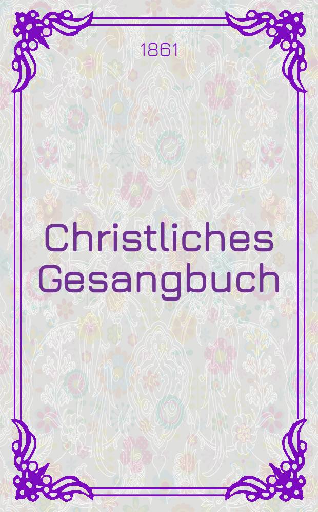 Christliches Gesangbuch : Für den öffentlichen Gottesdienst evangelisch-reformirter Gemeinden