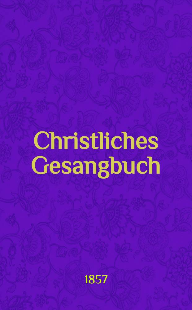 Christliches Gesangbuch : Für den öffentlichen Gottesdienst evangelisch-reformirter Gemeinden