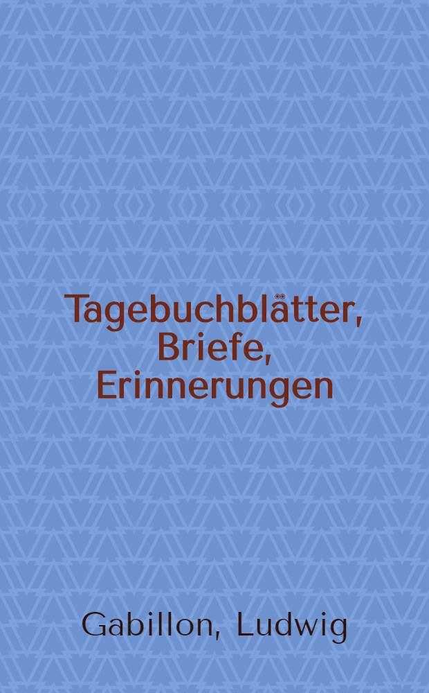 Tagebuchbl&auml;tter, Briefe, Erinnerungen