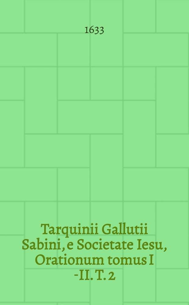 Tarquinii Gallutii Sabini, e Societate Iesu, Orationum tomus I[-II]. T. 2