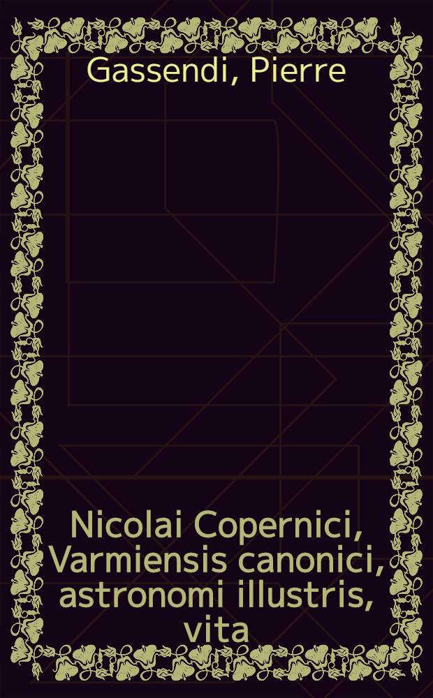 Nicolai Copernici, Varmiensis canonici, astronomi illustris, vita // Tychonis Brahei ... vita