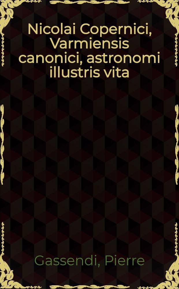 Nicolai Copernici, Varmiensis canonici, astronomi illustris vita // Tychonis Brahei ... vita