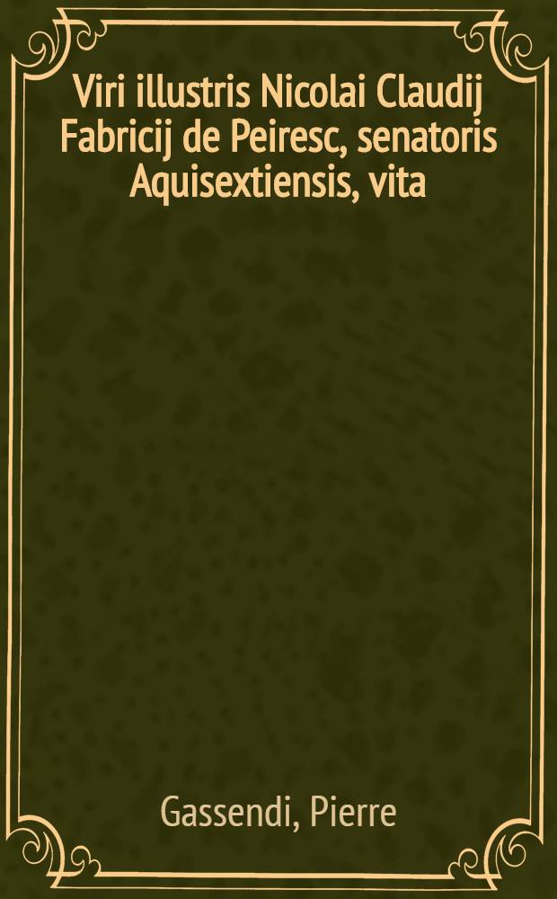 Viri illustris Nicolai Claudij Fabricij de Peiresc, senatoris Aquisextiensis, vita