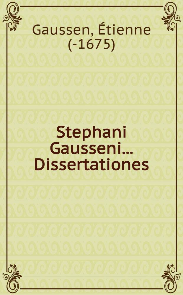 Stephani Gausseni ... Dissertationes