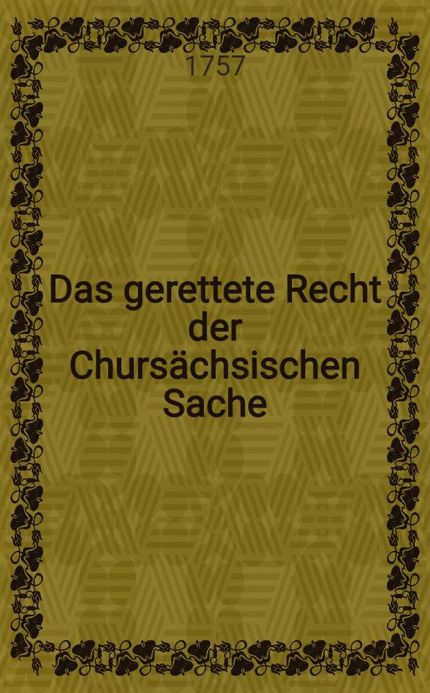 Das gerettete Recht der Churs&auml;chsischen Sache