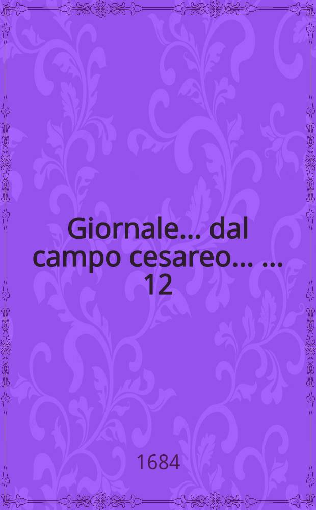 Giornale ... dal campo cesareo ... ... 12 : ... Sotto Buda li 30. agosto e 2. settembre 1684.