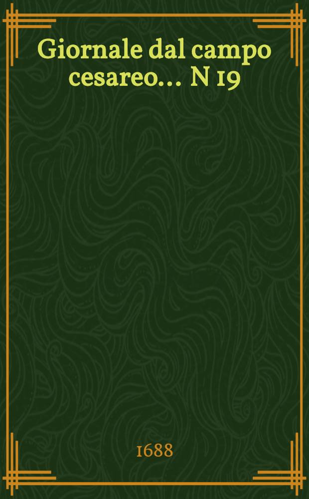 Giornale dal campo cesareo ... N 19 : ... Vienna li 13. maggio MDCLXXXVIII.