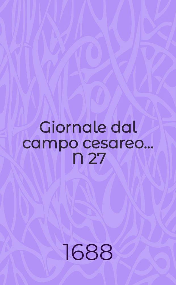 Giornale dal campo cesareo ... N 27 : ... Vienna li 8. luglio MDCLXXXVIII.