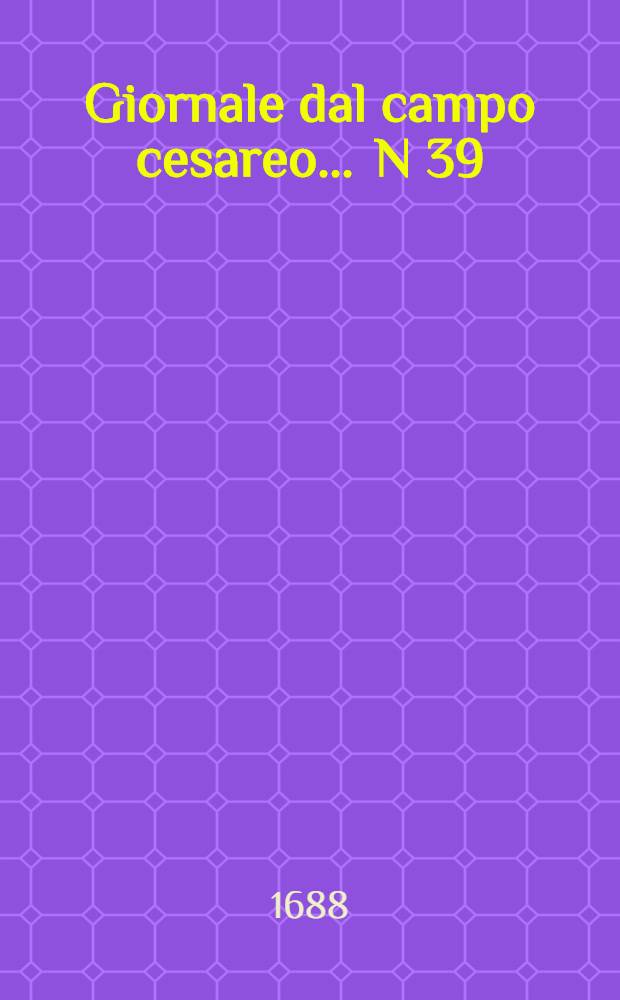 Giornale dal campo cesareo ... N 39 : ... Vienna li 30. settembre MDCLXXXVIII.