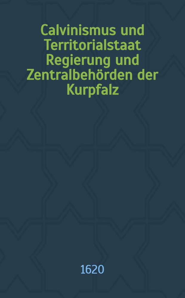Calvinismus und Territorialstaat Regierung und Zentralbeh&ouml;rden der Kurpfalz