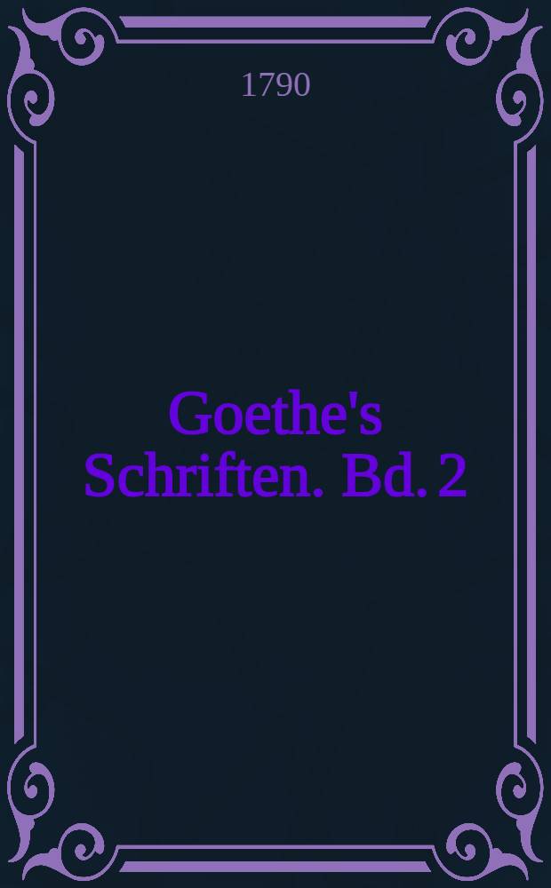 Goethe's Schriften. Bd. 2 : [G&ouml;tz von Berlichingen mit der eisernen Hand; Die Mitschuldigen]
