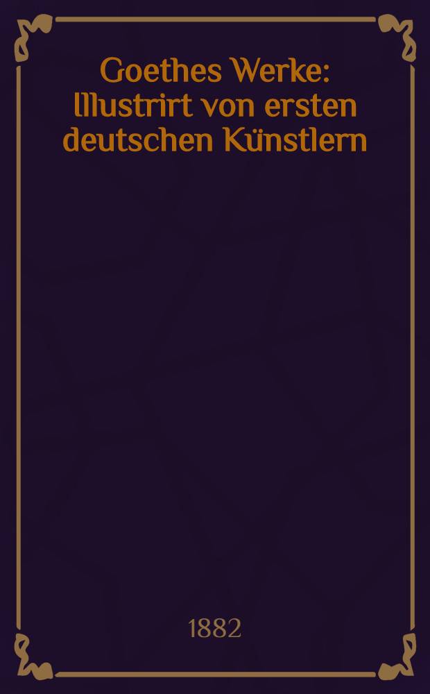 Goethes Werke : Illustrirt von ersten deutschen Künstlern